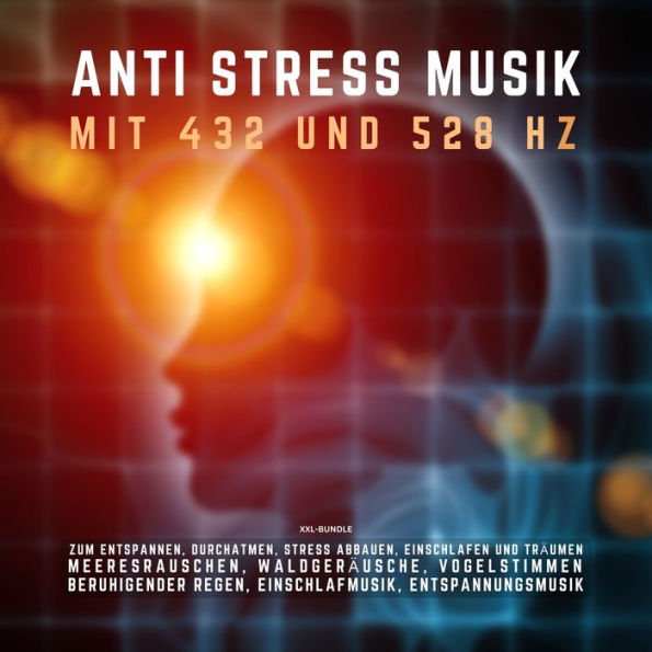 ANTI STRESS MUSIK mit 432 Hz und 528 Hz zum Entspannen, Durchatmen, Stress abbauen, Einschlafen und Träumen (XXL-Bundle): Meeresrauschen, Waldgeräusche, Vogelstimmen, Beruhigender Regen, Einschlafmusik, Entspannungsmusik