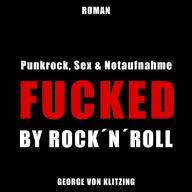 Fucked by Rock `n`Roll: Punkrock, Sex & Notaufnahme