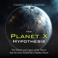 The Planet X Hypothesis: The History and Legacy of the Theory that the Solar System has a Hidden Planet