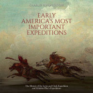 Early America's Most Important Expeditions: The History of the Lewis and Clark Expedition and Zebulon Pike's Expeditions