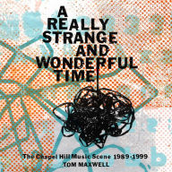 A Really Strange and Wonderful Time: The Chapel Hill Music Scene: 1989-1999