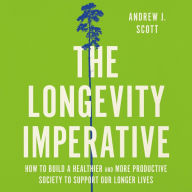 The Longevity Imperative: How to Build a Healthier and More Productive Society to Support Our Longer Lives