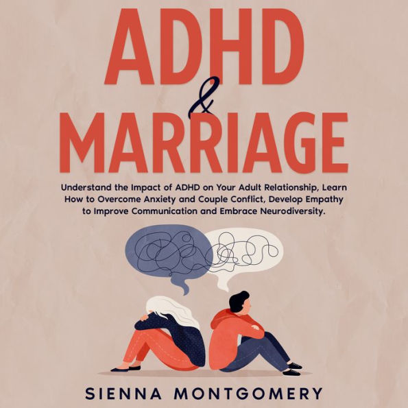 ADHD & Marriage: Understand the Impact of ADHD on Your Adult Relationship, Learn How to Overcome Anxiety and Couple Conflict, Develop Empathy to Improve Communication and Embrace Neurodiversity.