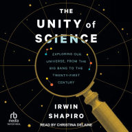 The Unity of Science: Exploring Our Universe, from the Big Bang to the Twenty-First Century