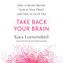 Take Back Your Brain: How a Sexist Society Gets in Your Head--and How to Get It Out