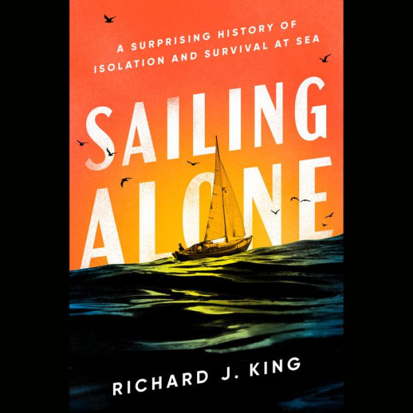 Sailing Alone: A Surprising History of Isolation and Survival at Sea