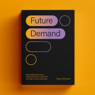 Future Demand: Why Building Your Brand among Tomorrow's Customers Is the Key to Start-up Succes
