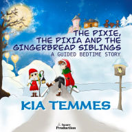 The Pixie, the Pixia and the Gingerbread Siblings: A Guided Bedtime Story