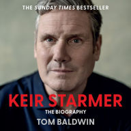 Keir Starmer: The Sunday Times Bestselling Biography of The New Labour Prime Minister, The Essential Political Must Read After The 2024 UK General Election