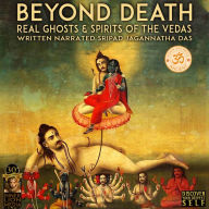 Beyond Death: Real Ghosts & Spirits Of The Vedas