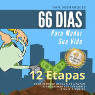 66 Dias Para Mudar Sua Vida: 12 Etapas Para Remover Bloqueios Mentais, Reprogramar Seu Cérebro e Atrair Dinhe