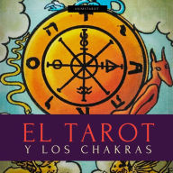 El Tarot Y Los Chakras: Libere sus bloqueos energéticos y emocionales, mejore su energía vital, su estad