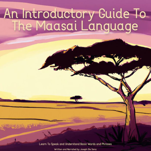 An Introductory Guide To The Maasai Language: Learn To Speak and Understand Basic Words and Phrases