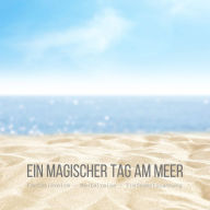 Ein magischer Tag am Meer: Fantasiereise - Mentalreise - Tiefenentspannung - Gedankenreise