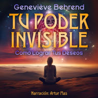 Tu Poder Invisible: Cómo Lograr Tus Deseos