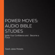 Power Moves: Audio Bible Studies: Ignite Your Confidence and Become a Force