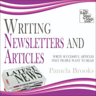 Writing Newsletters and Articles: Write Successful Articles That People Want to Read