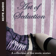 Art of Seduction: A collection of five erotic stories