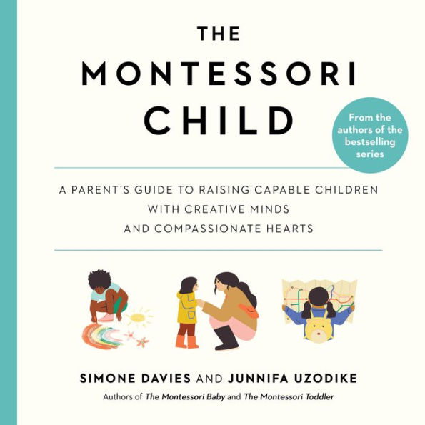 The Montessori Child: A Parent's Guide to Raising Capable Children with Creative Minds and Compassionate Hearts