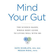 Mind Your Gut: The Science-based, Whole-body Guide to Living Well with IBS