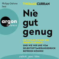 Nie gut genug - Die fatalen Folgen des Perfektionismus - und wie wir uns vom Selbstoptimierungsdruck befreien können (Ungekürzte Lesung)