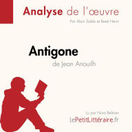 Antigone de Jean Anouilh (Analyse de l'¿uvre): Analyse complète et résumé détaillé de l'oeuvre