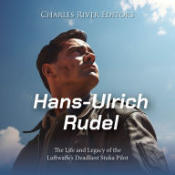 Hans-Ulrich Rudel: The Life and Legacy of the Luftwaffe's Deadliest Stuka Pilot