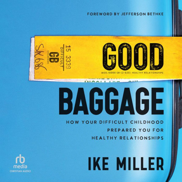 Good Baggage: How Your Difficult Childhood Prepared You for Healthy Relationships