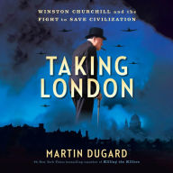 Taking London: Winston Churchill and the Fight to Save Civilization