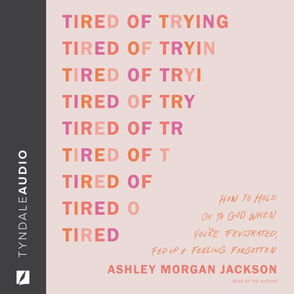 Tired of Trying: How to Hold On to God When You're Frustrated, Fed Up, and Feeling Forgotten