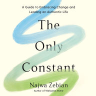 The Only Constant: A Guide to Embracing Change and Leading an Authentic Life