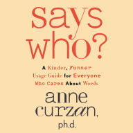 Says Who?: A Kinder, Funner Usage Guide for Everyone Who Cares About Words