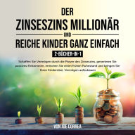 Der Zinseszins-Millionär und Reiche Kinder ganz einfach 2-Bücher-in-1: Schaffen Sie Vermögen durch die Power des Zinseszins, generieren Sie passives Einkommen, erreichen Sie einen frühen Ruhestand und bringen Sie Ihren Kindern bei, Vermögen aufzubauen