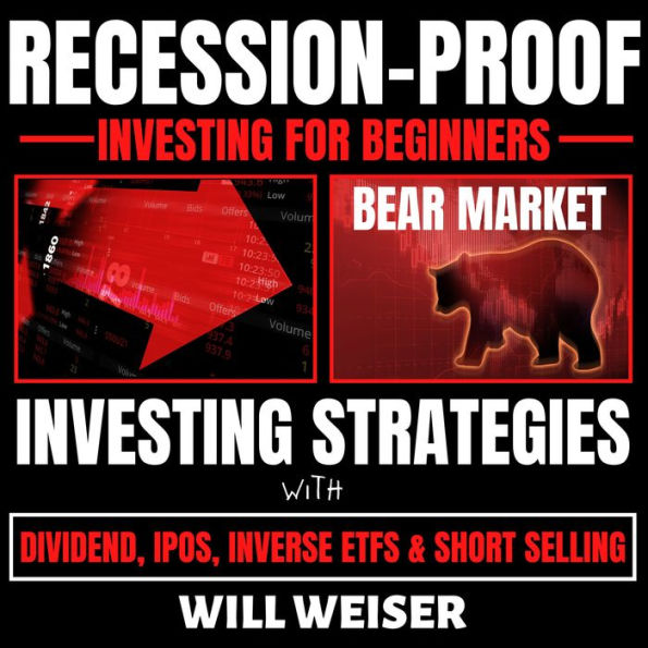 Recession-Proof investing for beginners: Bear Market Investing Strategies with Dividend, IPOs, Inverse ETFs & Short Selling