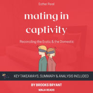 Summary: Mating in Captivity: Reconciling the Erotic & the Domestic by Esther Perel: Key Takeaways, Summary & Analysis Included