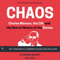 Summary: Chaos: Charles Manson, the CIA, and the Secret History of the Sixties by Tom O' Neill & Dan Piepenbring: Key Takeaways, Summary & Analysis Included