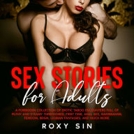 Sex Stories for Adults: A Forbidden Collection of Erotic Taboo Encounters Full of Filthy and Steamy Threesomes, First Time, Anal Sex, Gangbangs, Femdom, BDSM, Lesbian Fantasies, and Much More.