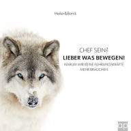 Chef sein? Lieber was bewegen!: Warum wir keine Führungskräfte mehr brauchen