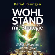 Wohlstand mit Strategie: Sicher, entspannt und erfolgreich Vermögen aufbauen