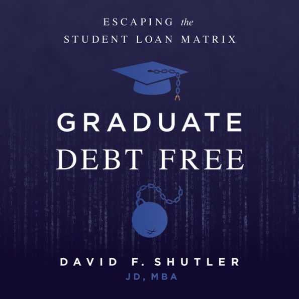 Graduate Debt Free: Escaping the Student Loan Matrix