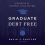 Graduate Debt Free: Escaping the Student Loan Matrix