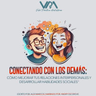 Conectando con los demás: Como mejorar tus relaciones interpersonales y desarrollar habilidades sociales.