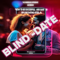 Blind Date: How to be successful and safe in on-line dating sites.: The Immersive experience