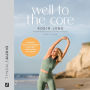 Well to the Core: A Realistic, Guilt-Free Approach to Getting Fit and Feeling Good for a Lifetime