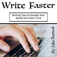 Write Faster: Writing Tips to Double Your Speed and Save Time