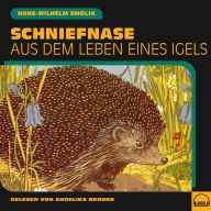 Schniefnase: Aus dem Leben eines Igels