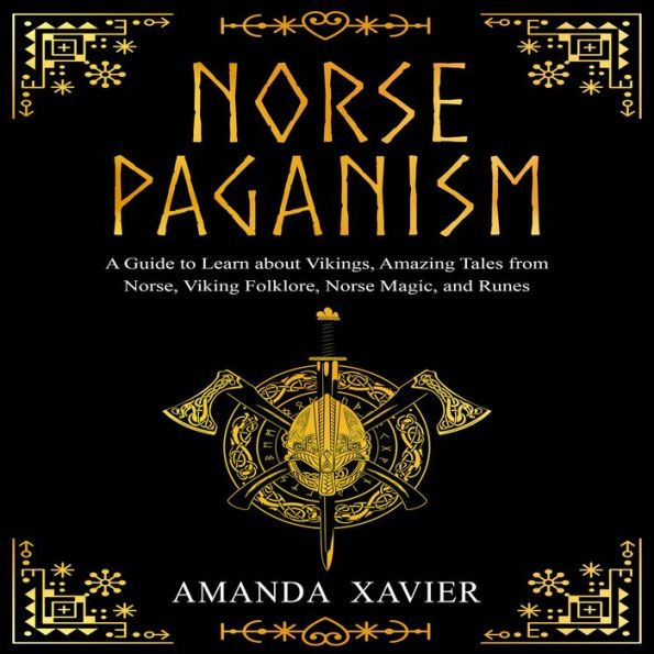 NORSE PAGANISM: A Guide to Learn about Vikings, Amazing Tales from Norse, Viking Folklore, Norse Magic, and Runes