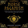 NORSE PAGANISM: A Guide to Learn about Vikings, Amazing Tales from Norse, Viking Folklore, Norse Magic, and Runes