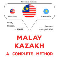 Melayu - Kazakh: kaedah yang lengkap: Malay - Kazakh : a complete method