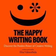 The Happy Writing Book: Discover the Positive Power of Creative Writing